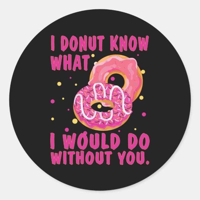I doughnut know what I would do without you Classic Round Sticker (Front)