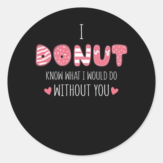 I Doughnut Know What I Would Do Without You Classic Round Sticker (Front)