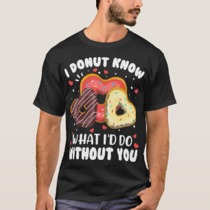 I Doughnut Know What I'd Do Without You Valentines T-Shirt