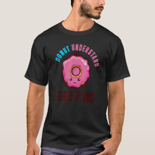 I Doughnut Understand Food Puns  Doughnut For Men  T-Shirt