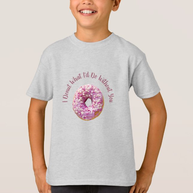 I Doughnut What I'd Do Without You Doughnut T-Shirt (Front)