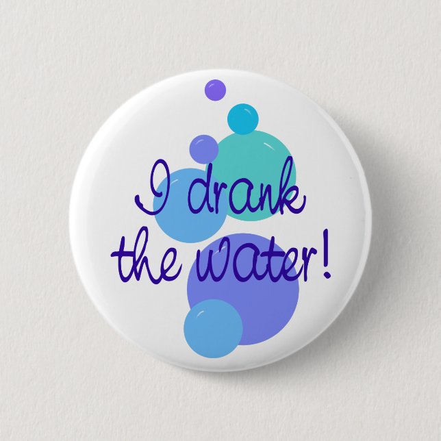 I Drank The Water 2 Inch Round Button (Front)