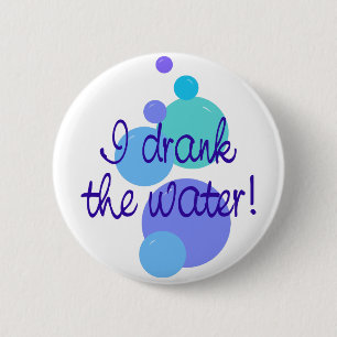 I Drank The Water 2 Inch Round Button
