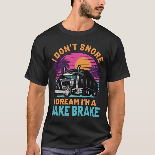 I dream im a jake brake 18 wheeler Funny trucker T-Shirt (Front)