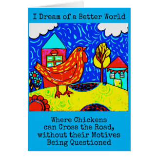I Dream of a Better World Where Chickens Card