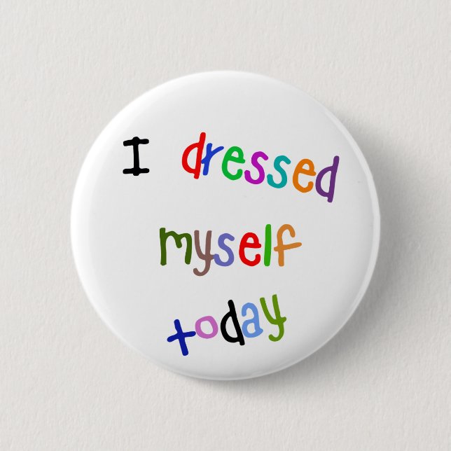 I Dressed Myself Today 2 Inch Round Button (Front)