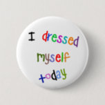 I Dressed Myself Today 2 Inch Round Button<br><div class="desc">A badge for when your child decides to pick their outfit in the morning!</div>