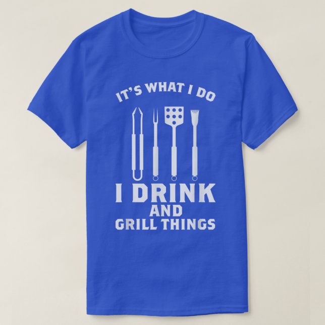 I Drink and Grill Things  T-Shirt (Design Front)
