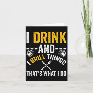 I Drink And I Grill Things Thats What I Do  Card