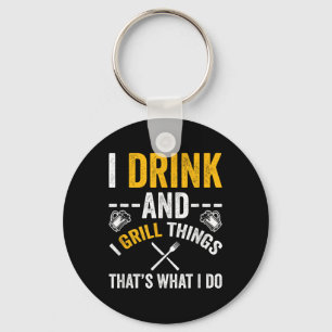 I Drink And I Grill Things Thats What I Do Keychain