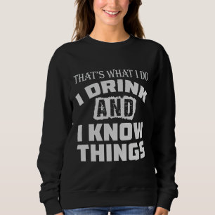 I Drink And I Know Things For Beer Wine Whisky Rum Sweatshirt