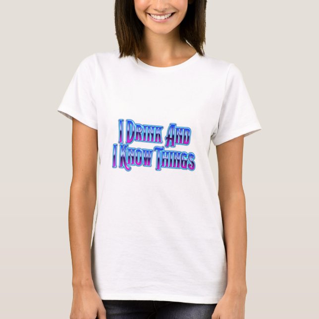 I Drink And I Know Things T-Shirt (Front)