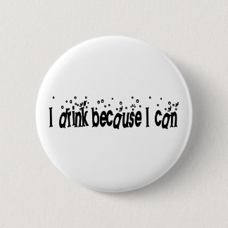I Drink Because I Can 2 Inch Round Button