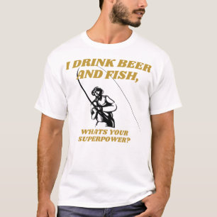 I drink beer and fish, what's your superpower T-Shirt