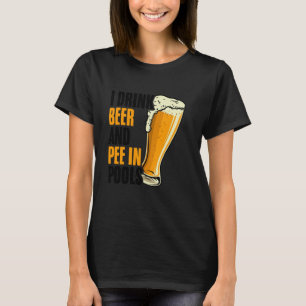 I Drink Beer and Pee In Pools Embarrassing Sarcast T-Shirt