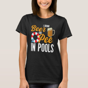 I Drink Beer And Pee In Pools Funny Swimming I Pee T-Shirt