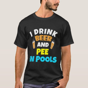 I Drink Beer And Pee In Pools Lake River Gifts T-Shirt