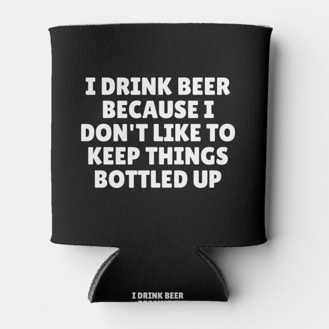 I Drink Beer Because I Don't Like To Keep Things  Can Cooler (Front)