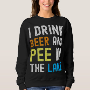 I Drink Beer I Pee In The Lake Funny Summer Vacati Sweatshirt