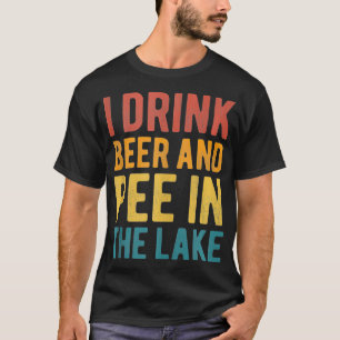 I Drink Beer I Pee In The Lake Funny Summer Vacati T-Shirt