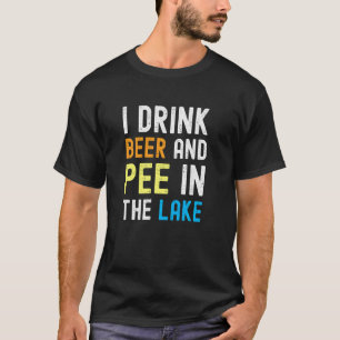 I Drink Beer I Pee In The Lake Funny Summer Vacati T-Shirt