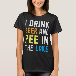 I Drink Beer I Pee In The Lake Funny Summer Vacati T-Shirt