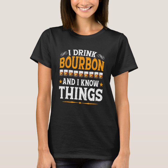 I Drink Bourbon And I Know Things  Whiskey Bourbon T-Shirt (Front)