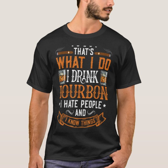I Drink Bourbon I Hate People And I Know Things T-Shirt (Front)