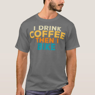 I Drink Coffee and Then I Bike Coffee Lovers Retro T-Shirt