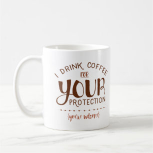 I Drink Coffee for Your Protection - Funny Mug