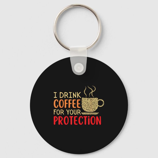 I Drink Coffee For Your Protection  Keychain (Front)