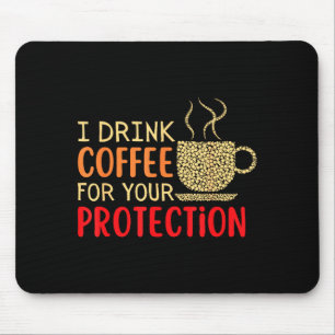 I Drink Coffee For Your Protection  Mouse Pad
