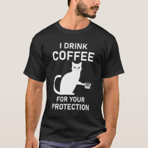 I Drink Coffee For Your Protection T-Shirt