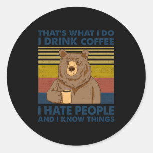 I Drink Coffee I Hate People And I Know Things Classic Round Sticker