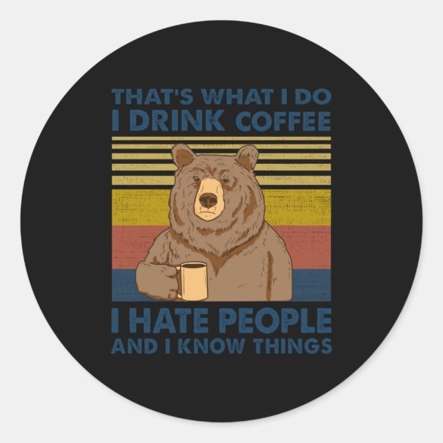 I Drink Coffee I Hate People And I Know Things  Classic Round Sticker (Front)