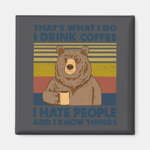 I Drink Coffee I Hate People And I Know Things Magnet