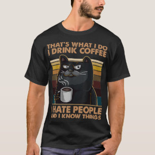 I Drink Coffee I Hate People And I Know Things T-Shirt