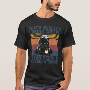 I Drink Coffee I Stab People And I Know Things T-Shirt