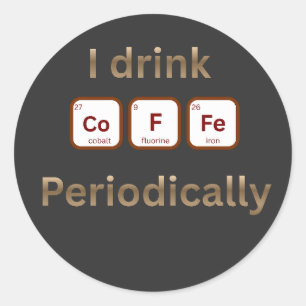 I Drink Coffee Periodically Funny Chem Coffee Pun Classic Round Sticker