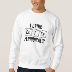 I Drink Coffee Periodically Sweatshirt