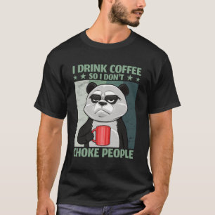 I Drink Coffee So I Don'T Choke People Panda Coffe T-Shirt