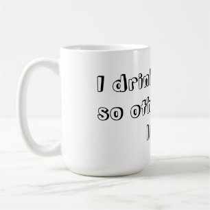 I Drink Coffee So Others May Live. Mug