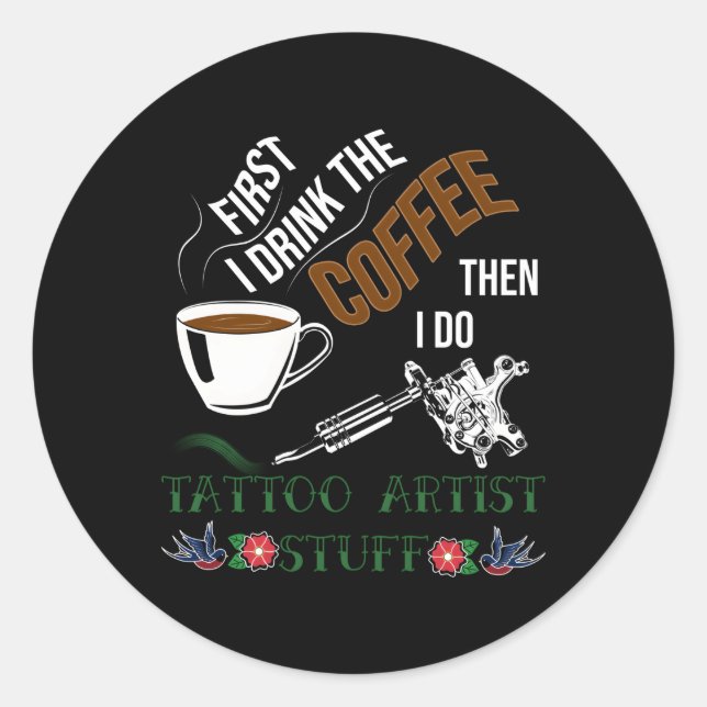 I Drink Coffee Then Do Tattoo Stuff Tattoos Classic Round Sticker (Front)