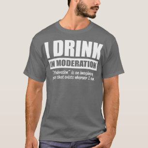 I drink in moderation T-Shirt