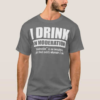 I drink in moderation T-Shirt