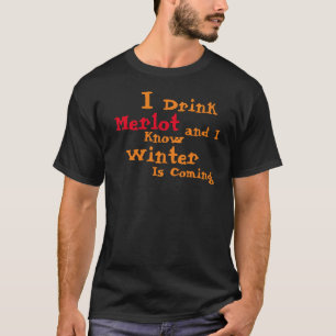 I Drink Merlot and I know Winter is Coming T-Shirt