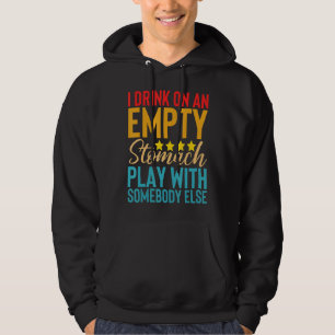 I Drink On An Empty Stomach Play With Somebody Els Hoodie
