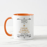I Drink Pumpkin Spice Lattes & I Know Things Mug