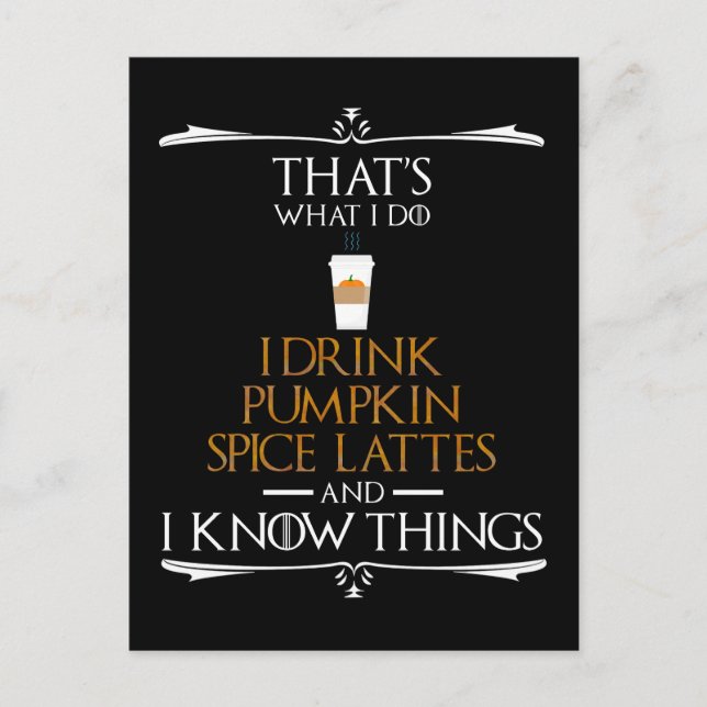 I Drink Pumpkin Spice Lattes & I Know Things Postcard (Front)