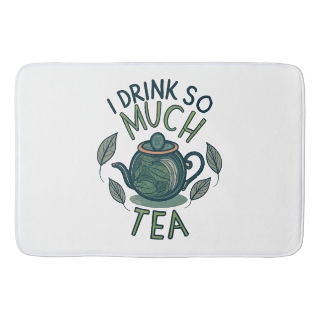 I Drink So Much Tea, Cute Tea Pot Bath Mat (Front)